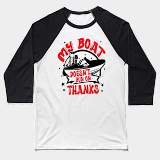 Funny Boating My Boat Doesn't Run On Thanks Boat Owners Motorboat Lovers Baseball T-Shirt